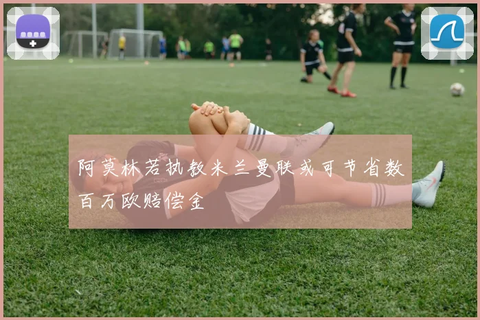 阿莫林若执教米兰曼联或可节省数百万欧赔偿金