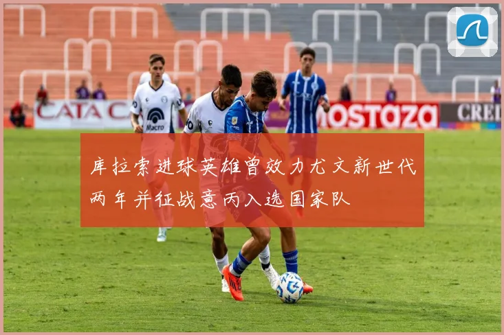 库拉索进球英雄曾效力尤文新世代两年并征战意丙入选国家队